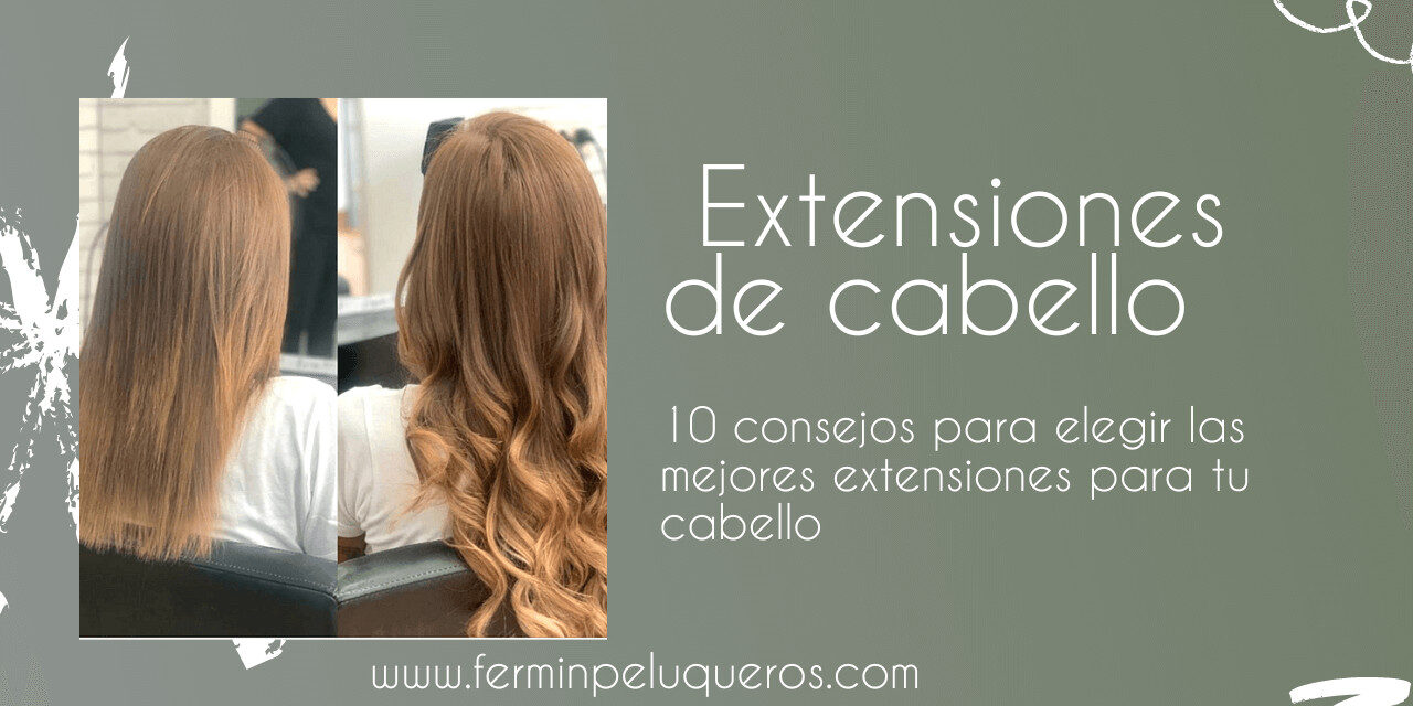 10 consejos para elegir las mejores extensiones para tu cabello peluqueria oviedo