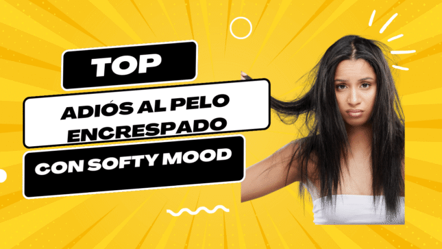Adiós al pelo encrespado con Softy Mood