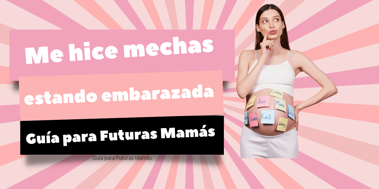 Me hice mechas y no sabía que estaba embarazada: Guía para Futuras Mamás