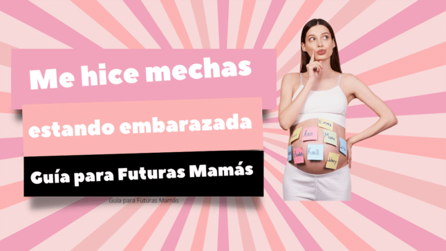 Guía para Futuras Mamás Me hice mechas y no sabía que estaba embarazada: Guía para Futuras Mamás